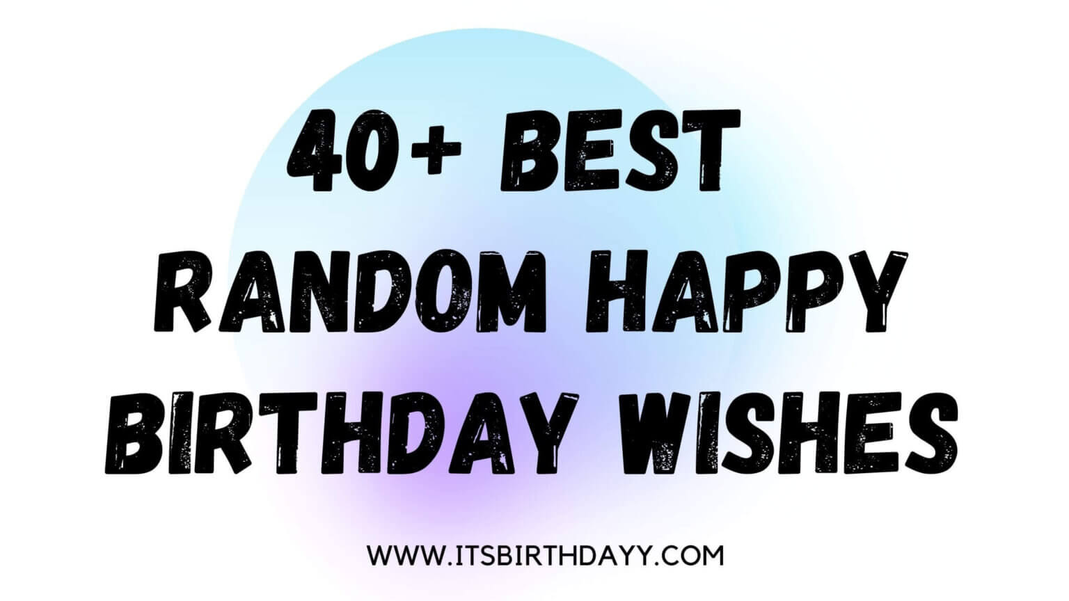 40+ Best Random Happy Birthday wishes - Its Birthday